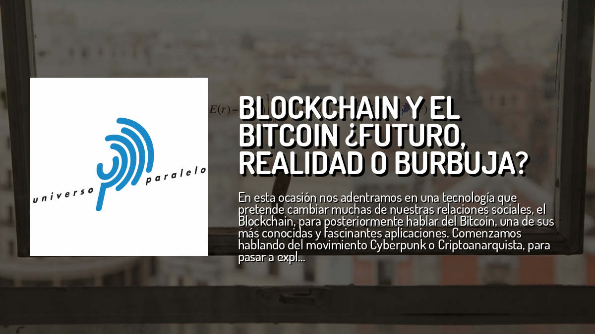 Blockchain y el Bitcoin ¿futuro, realidad o burbuja? — Universo Paralelo —  Cuonda