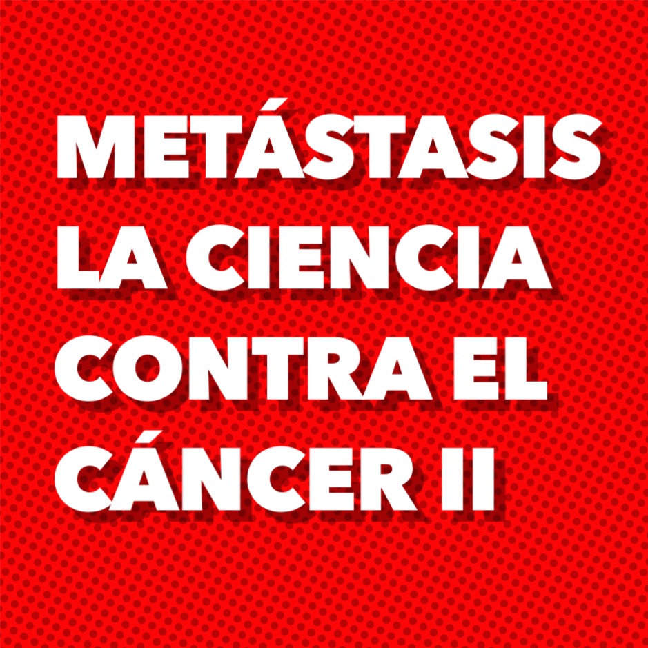 Metástasis: la ciencia contra el cáncer II
