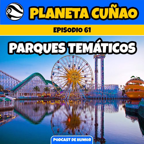 Episodio 61: Parques temáticos