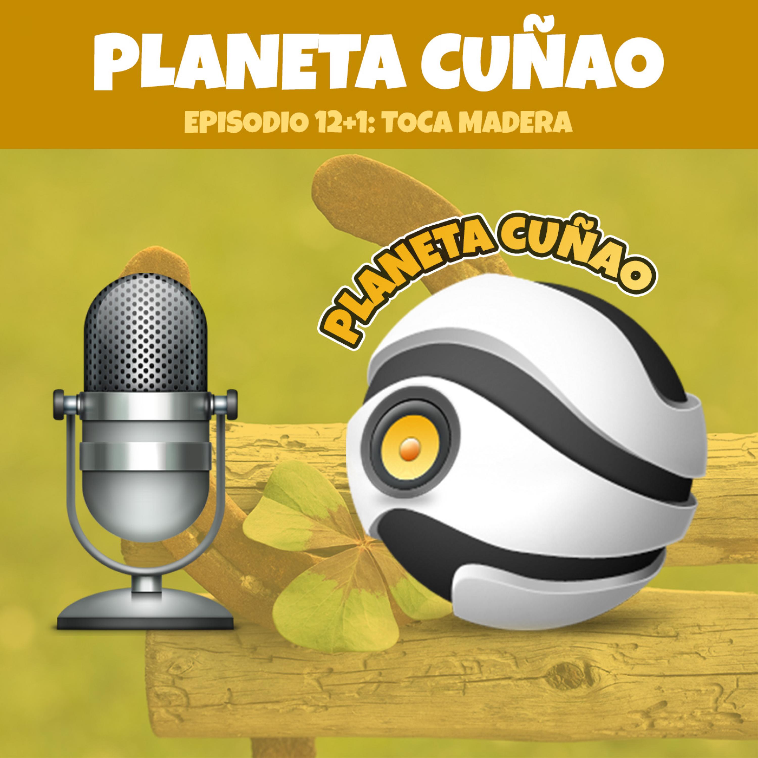 Episodio 12+1: Toca madera